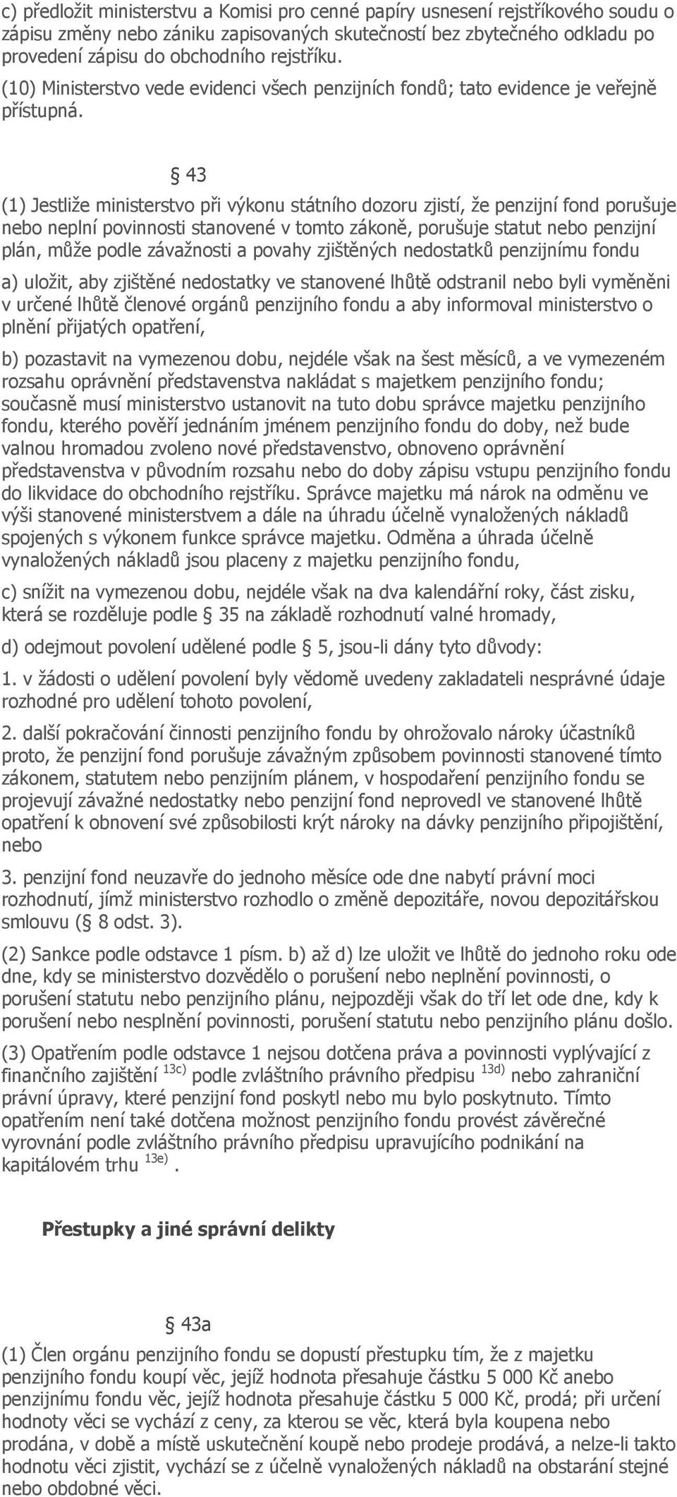 43 (1) Jestliže ministerstvo při výkonu státního dozoru zjistí, že penzijní fond porušuje nebo neplní povinnosti stanovené v tomto zákoně, porušuje statut nebo penzijní plán, může podle závažnosti a