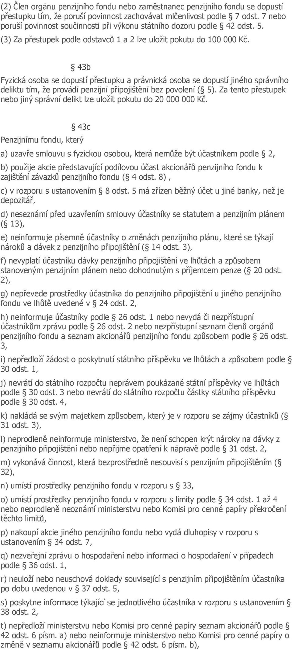 43b Fyzická osoba se dopustí přestupku a právnická osoba se dopustí jiného správního deliktu tím, že provádí penzijní připojištění bez povolení ( 5).