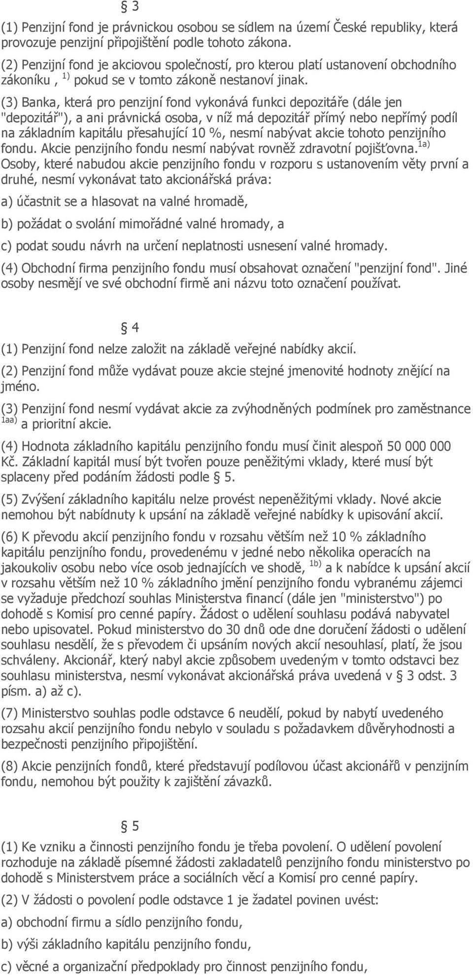 (3) Banka, která pro penzijní fond vykonává funkci depozitáře (dále jen "depozitář"), a ani právnická osoba, v níž má depozitář přímý nebo nepřímý podíl na základním kapitálu přesahující 10 %, nesmí