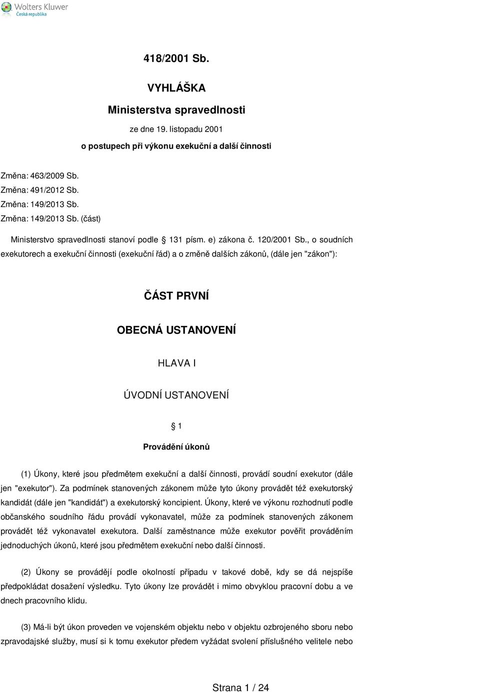 , o soudních exekutorech a exekuční činnosti (exekuční řád) a o změně dalších zákonů, (dále jen "zákon"): ČÁST PRVNÍ BECNÁ USTANVENÍ HLAVA I ÚVDNÍ USTANVENÍ 1 Provádění úkonů (1) Úkony, které jsou