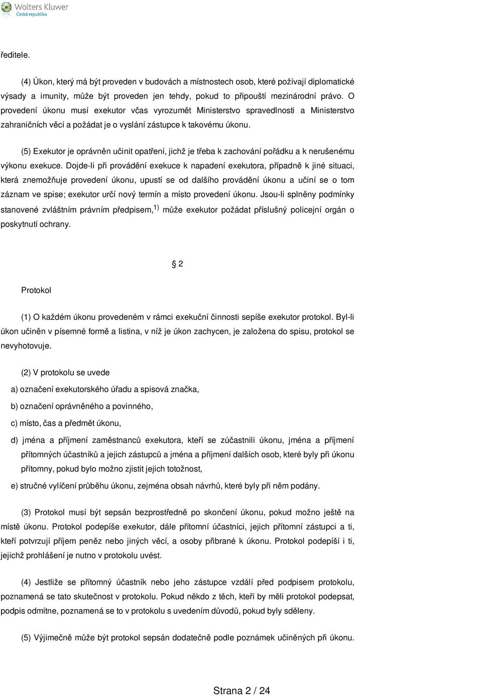 (5) Exekutor je oprávněn učinit opatření, jichž je třeba k zachování pořádku a k nerušenému výkonu exekuce.