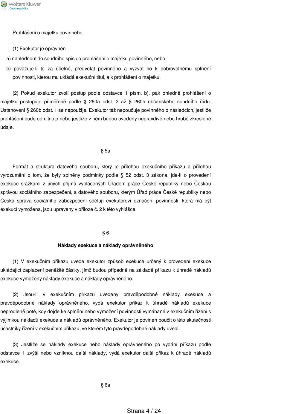 b), pak ohledně prohlášení o majetku postupuje přiměřeně podle 260a odst. 2 až 260h občanského soudního řádu. Ustanovení 260b odst. 1 se nepoužije.