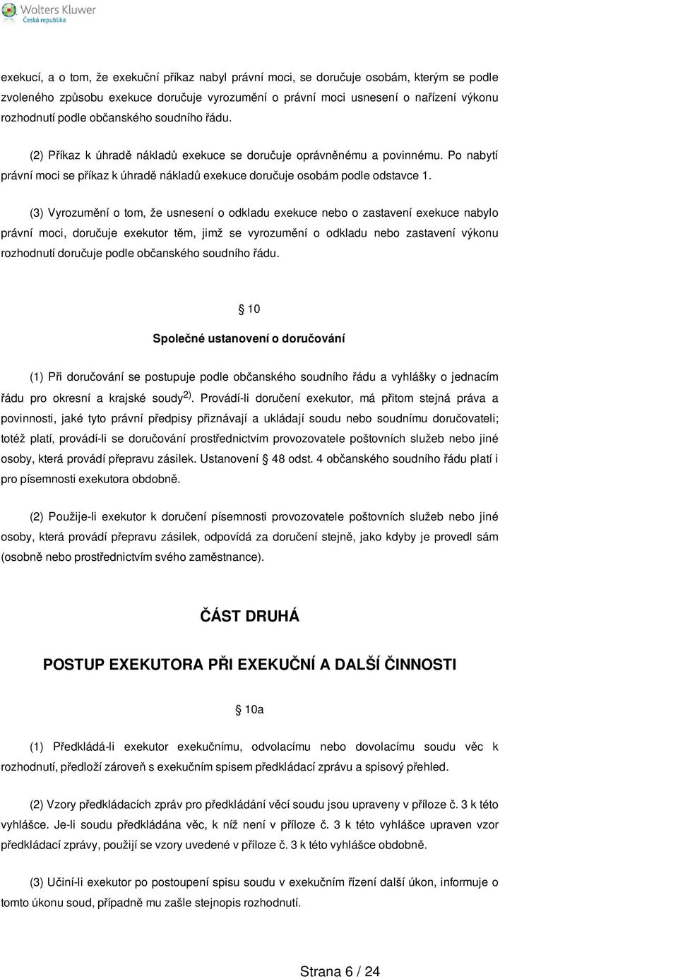 (3) Vyrozumění o tom, že usnesení o odkladu exekuce nebo o zastavení exekuce nabylo právní moci, doručuje exekutor těm, jimž se vyrozumění o odkladu nebo zastavení výkonu rozhodnutí doručuje podle