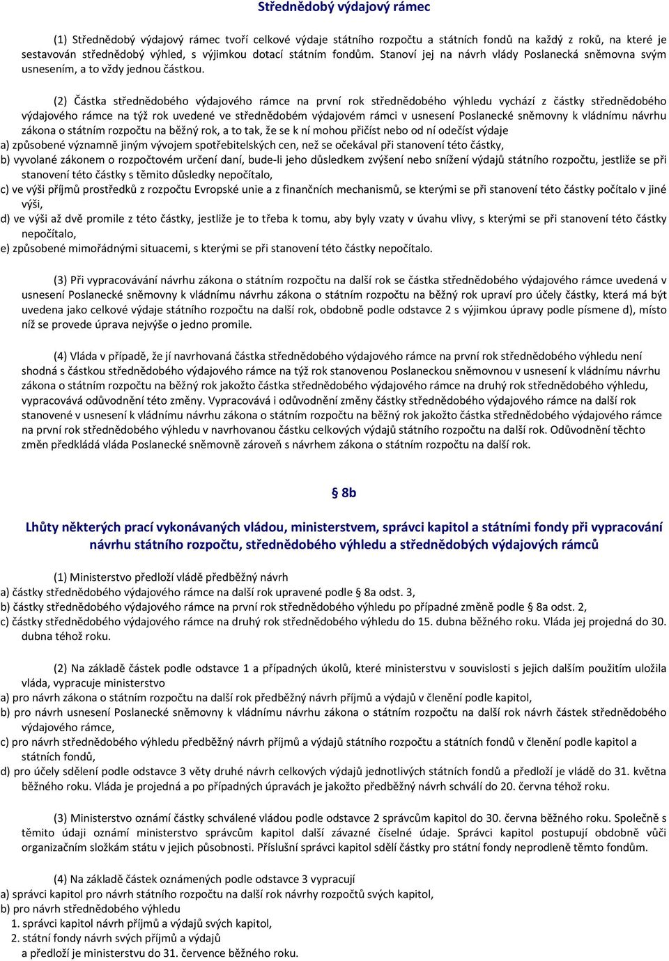 (2) Částka střednědobého výdajového rámce na první rok střednědobého výhledu vychází z částky střednědobého výdajového rámce na týž rok uvedené ve střednědobém výdajovém rámci v usnesení Poslanecké