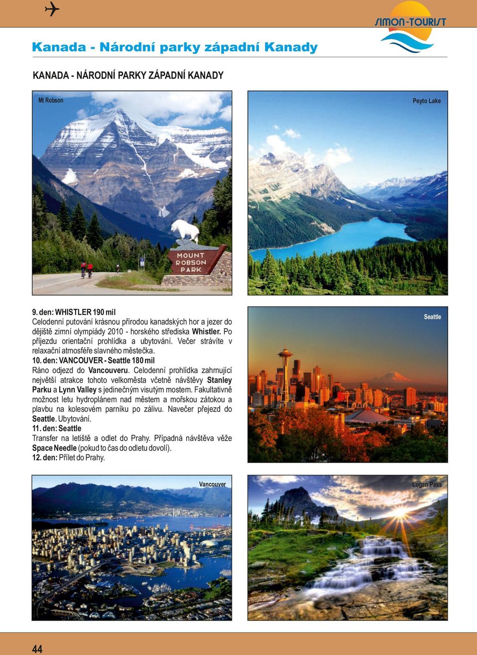 Večer strávíte v relaxační atmosféře slavného městečka. 10. den: VANCOUVER - Seattle 180 mil Ráno odjezd do Vancouveru.