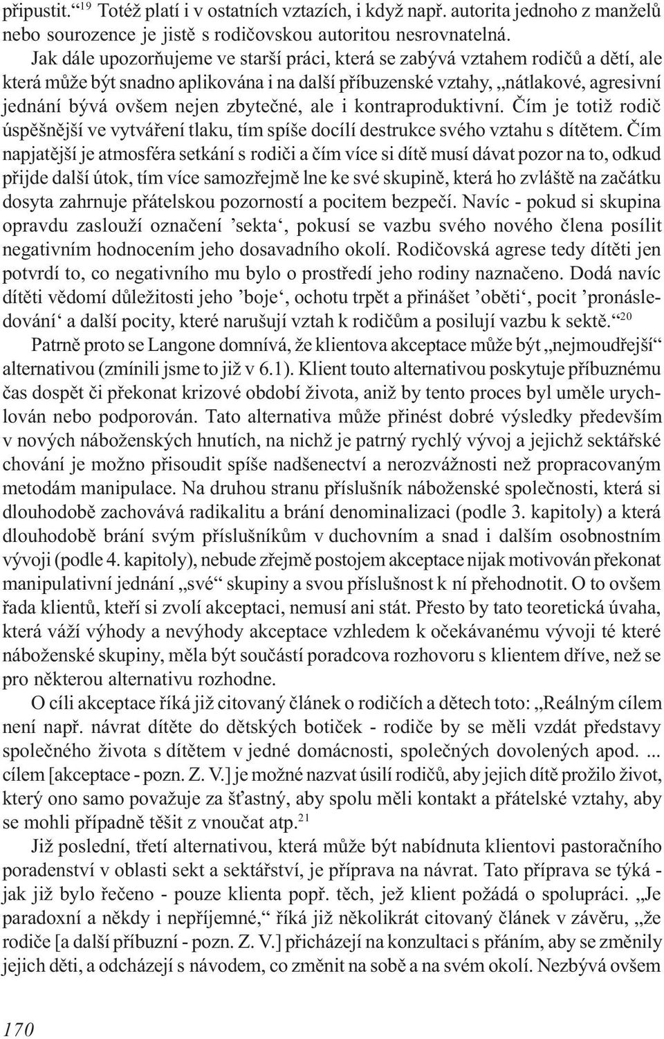 zbyteèné, ale i kontraproduktivní. Èím je totiž rodiè úspìšnìjší ve vytváøení tlaku, tím spíše docílí destrukce svého vztahu s dítìtem.