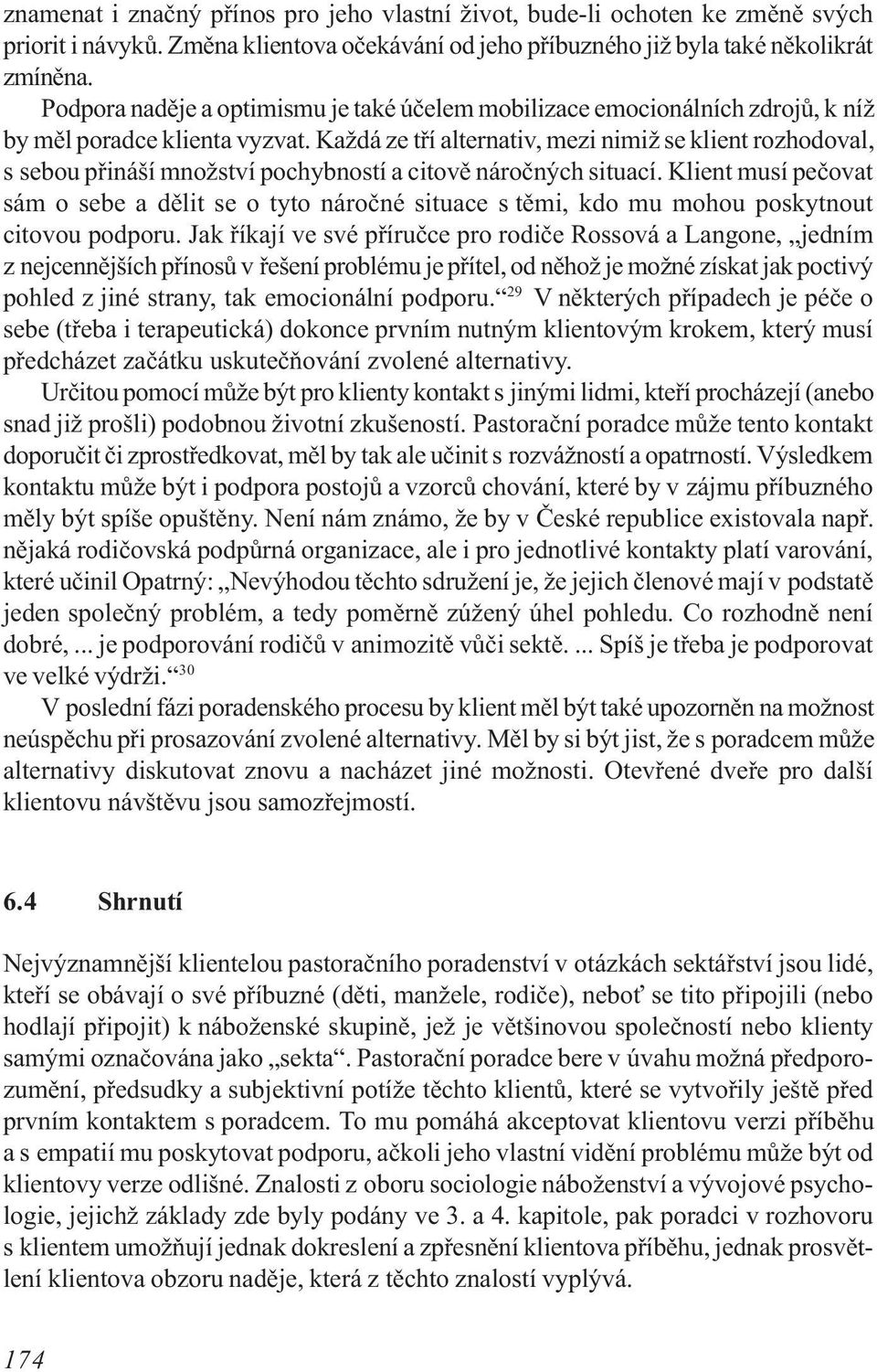 Každá ze tøí alternativ, mezi nimiž se klient rozhodoval, s sebou pøináší množství pochybností a citovì nároèných situací.