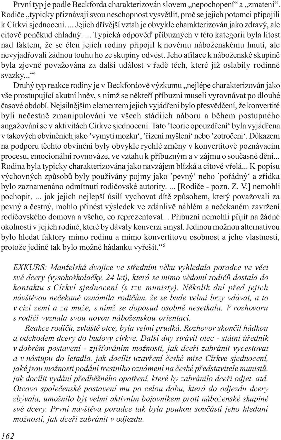 ... Typická odpovìï pøíbuzných v této kategorii byla lítost nad faktem, že se èlen jejich rodiny pøipojil k novému náboženskému hnutí, ale nevyjadøovali žádnou touhu ho ze skupiny odvést.