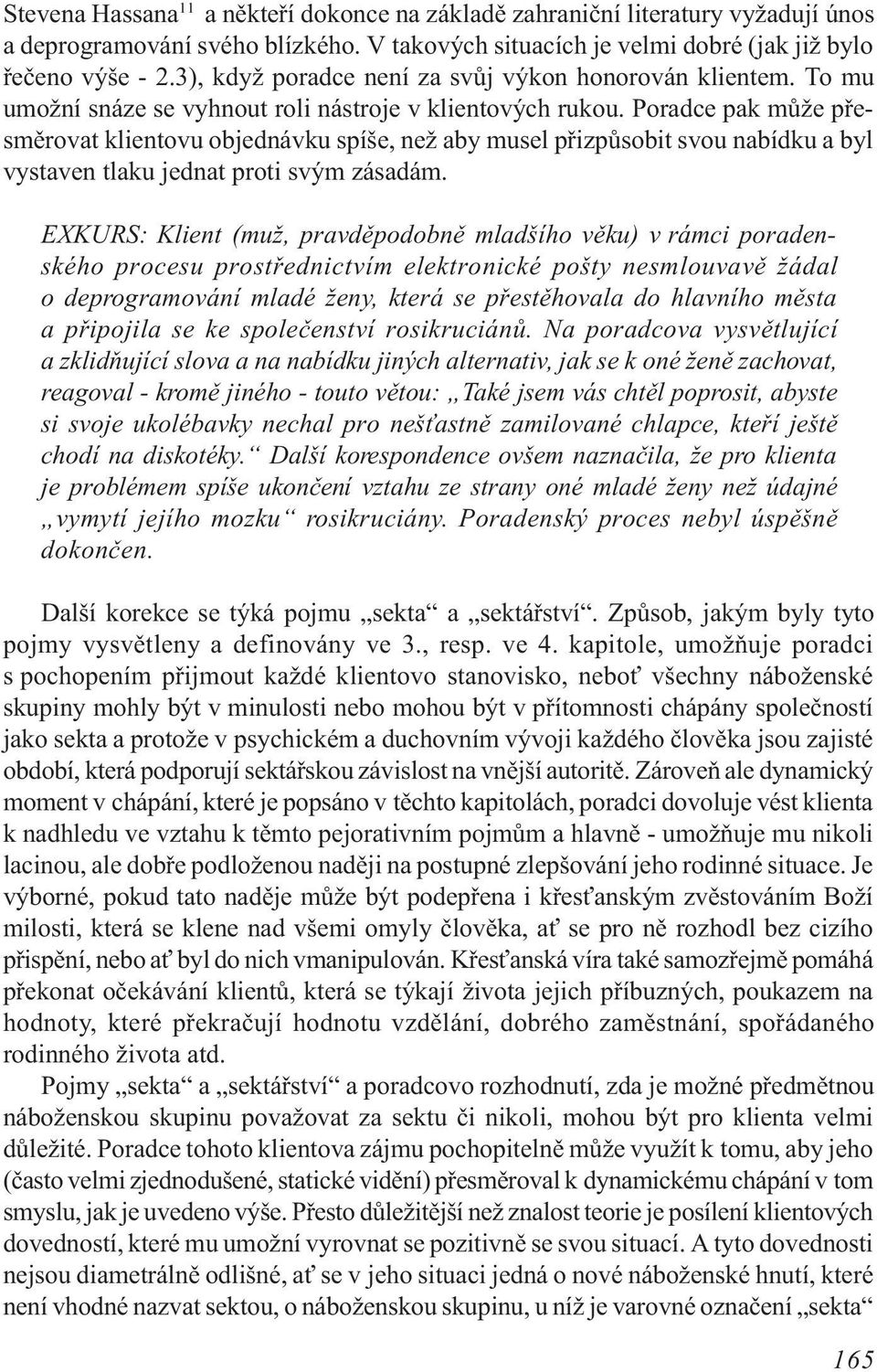 Poradce pak mùže pøesmìrovat klientovu objednávku spíše, než aby musel pøizpùsobit svou nabídku a byl vystaven tlaku jednat proti svým zásadám.