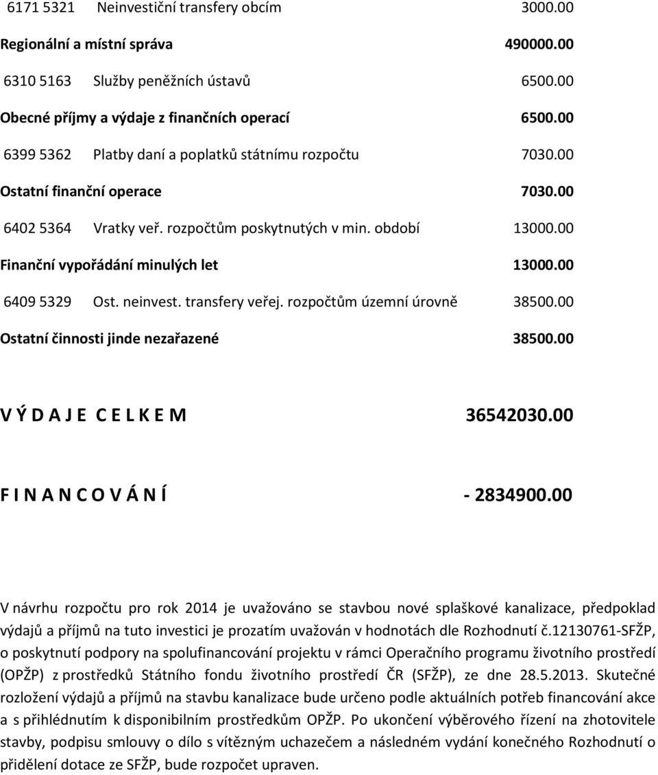 00 64095329 Ost. neinvest. transfery veřej. rozpočtům územní úrovně 38500.00 Ostatní činnosti jinde nezařazené 38500.00 V Ý D A J E C E L K E M 36542030.00 F I N A N C O V Á N Í - 2834900.