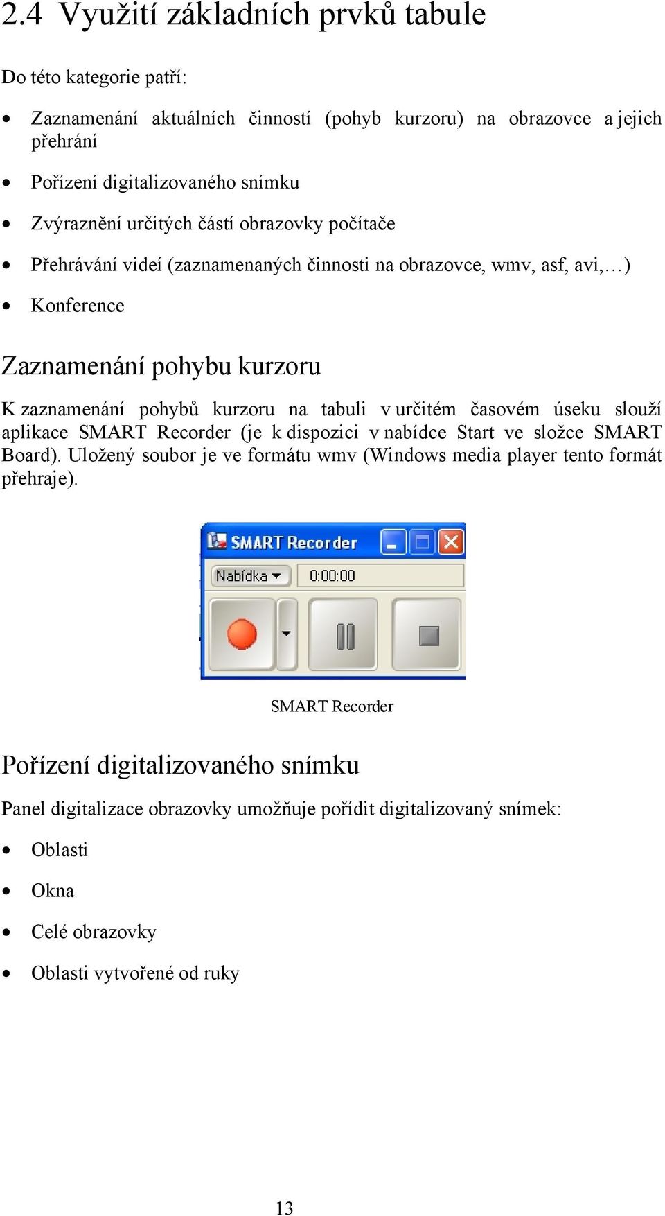 kurzoru na tabuli v určitém časovém úseku slouží aplikace SMART Recorder (je k dispozici v nabídce Start ve složce SMART Board).