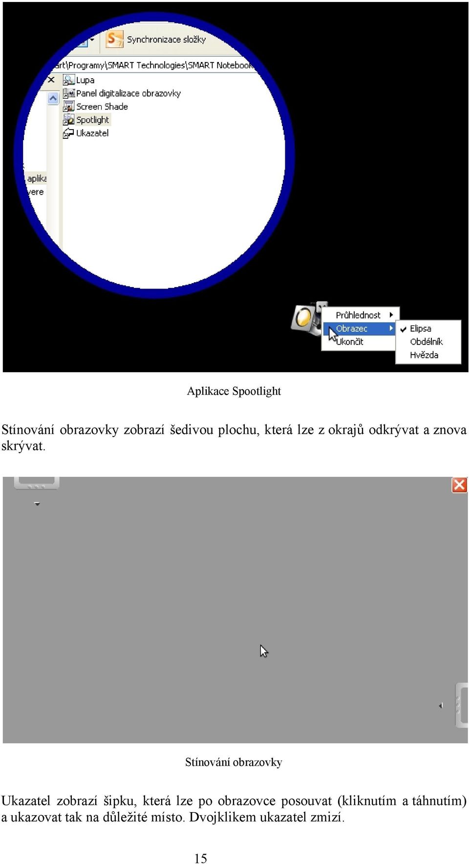 Stínování obrazovky Ukazatel zobrazí šipku, která lze po obrazovce