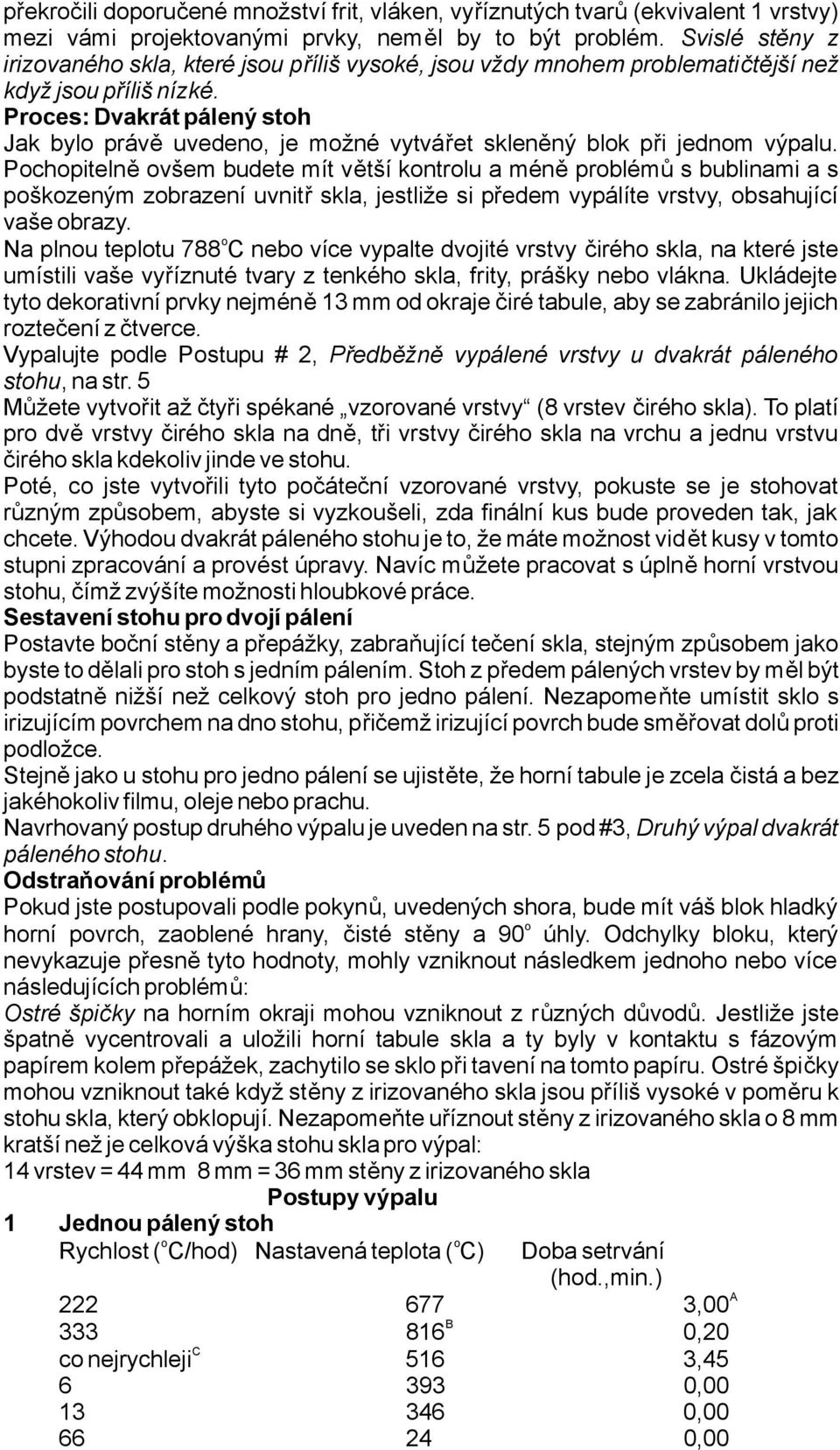 Pchpitelně všem budete mít větší kntrlu améně prblémů sbublinami as pškzeným zbrazení uvnitř skla, jestliže si předem vypálíte vrstvy, bsahující vašebrazy.