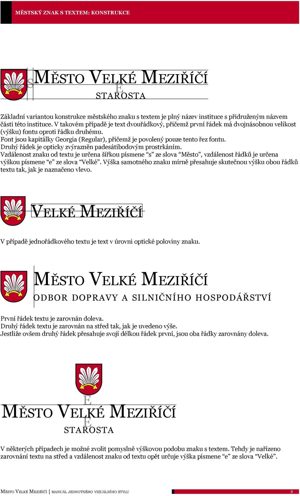 Font jsou kapitálky Georgia (Regular), přičemž je povolený pouze tento řez fontu. Druhý řádek je opticky zvýrazněn padesátibodovým prostrkáním.