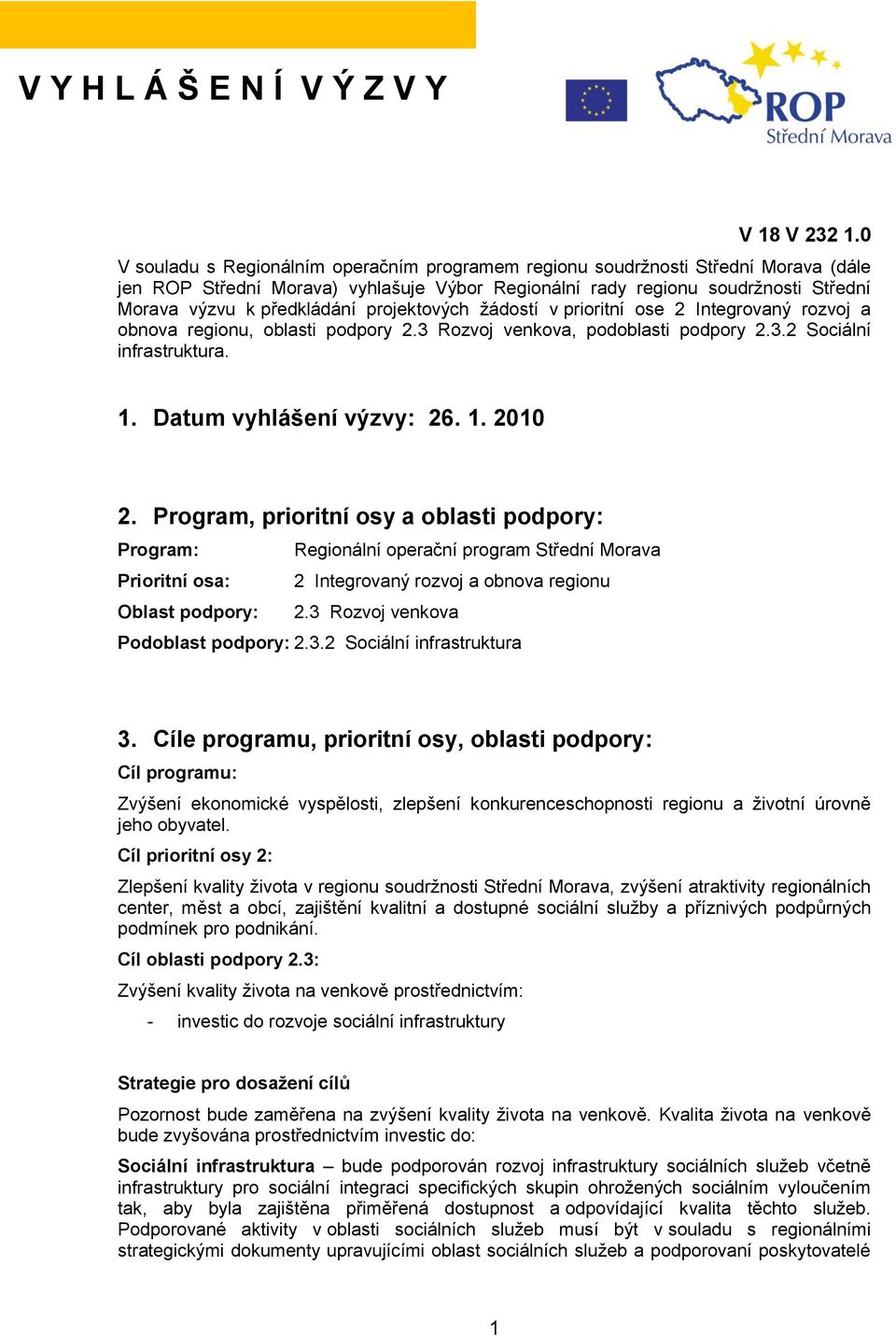 projektových ţádostí v prioritní ose 2 Integrovaný rozvoj a obnova regionu, oblasti podpory 2.3 Rozvoj venkova, podoblasti podpory 2.3.2 Sociální infrastruktura. 1. Datum vyhlášení výzvy: 26. 1. 2010 2.