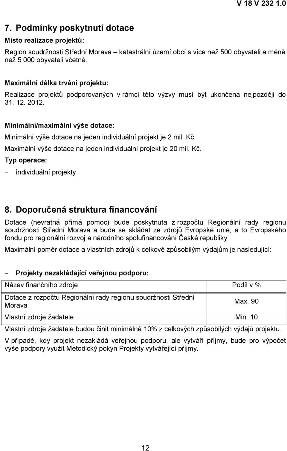 Minimální/maximální výše dotace: Minimální výše dotace na jeden individuální projekt je 2 mil. Kč. Maximální výše dotace na jeden individuální projekt je 20 mil. Kč. Typ operace: individuální projekty 8.