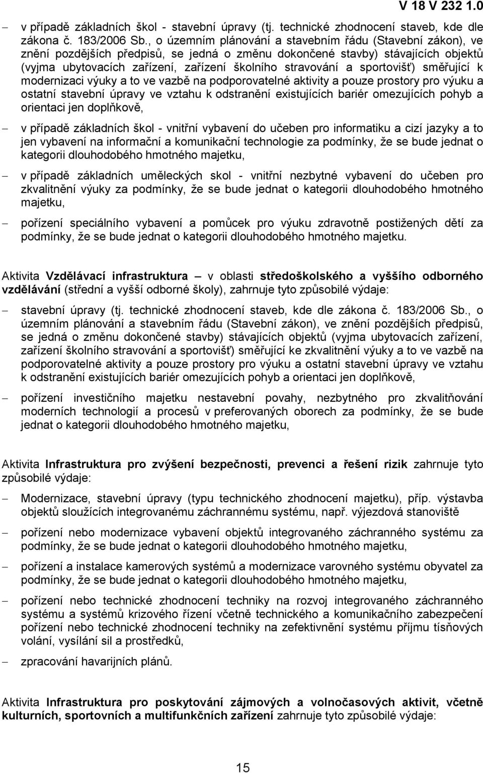 a sportovišť) směřující k modernizaci výuky a to ve vazbě na podporovatelné aktivity a pouze prostory pro výuku a ostatní stavební úpravy ve vztahu k odstranění existujících bariér omezujících pohyb