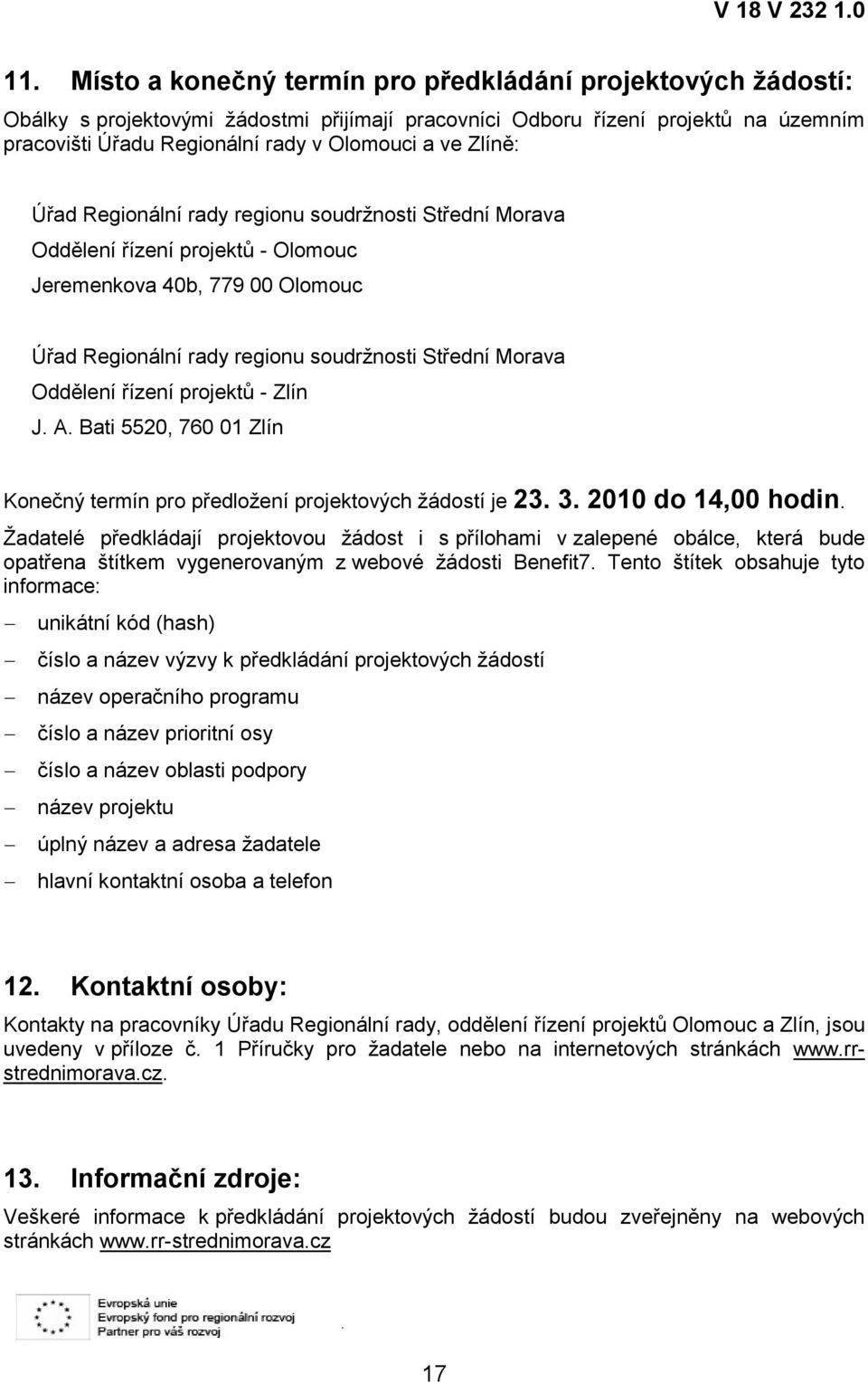 řízení projektů - Zlín J. A. Bati 5520, 760 01 Zlín Konečný termín pro předloţení projektových ţádostí je 23. 3. 2010 do 14,00 hodin.