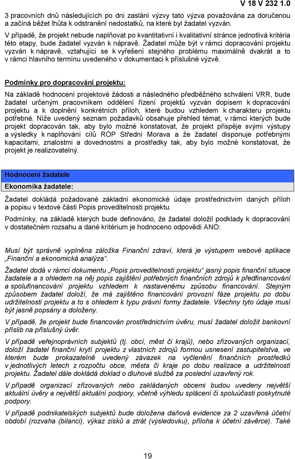 Ţadatel můţe být v rámci dopracování projektu vyzván k nápravě, vztahující se k vyřešení stejného problému maximálně dvakrát a to v rámci hlavního termínu uvedeného v dokumentaci k příslušné výzvě.