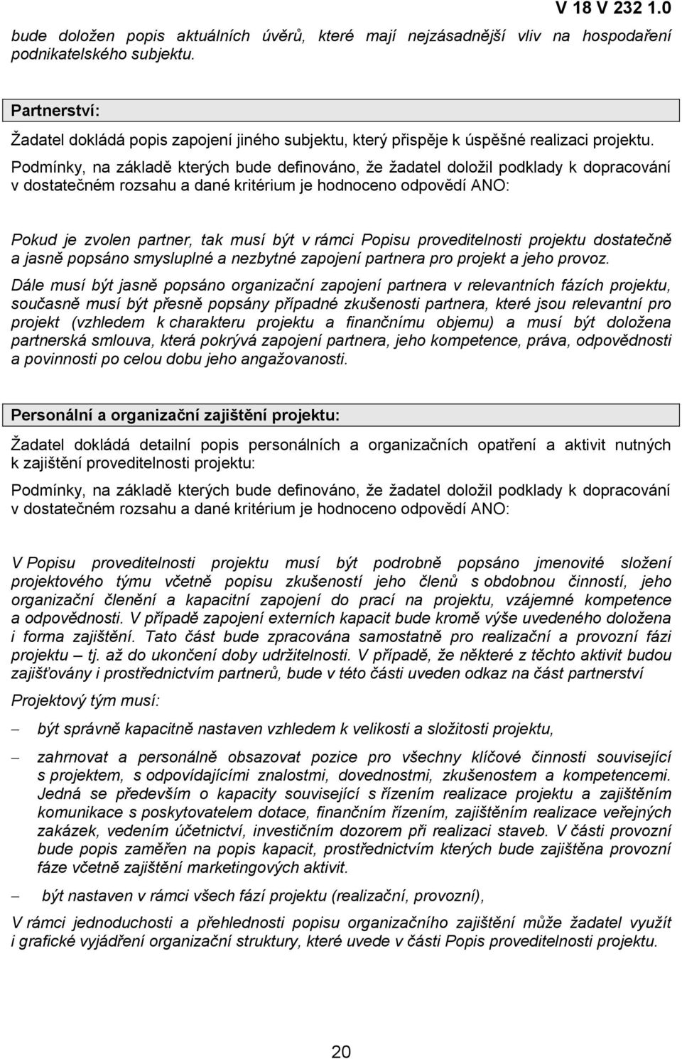Podmínky, na základě kterých bude definováno, ţe ţadatel doloţil podklady k dopracování v dostatečném rozsahu a dané kritérium je hodnoceno odpovědí ANO: Pokud je zvolen partner, tak musí být v rámci