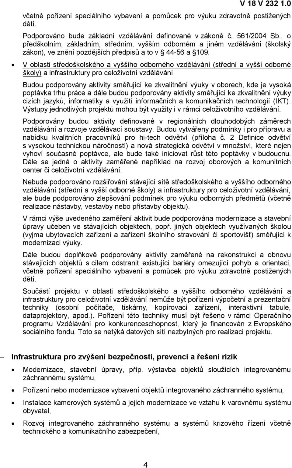 V oblasti středoškolského a vyššího odborného vzdělávání (střední a vyšší odborné školy) a infrastruktury pro celoţivotní vzdělávání Budou podporovány aktivity směřující ke zkvalitnění výuky v