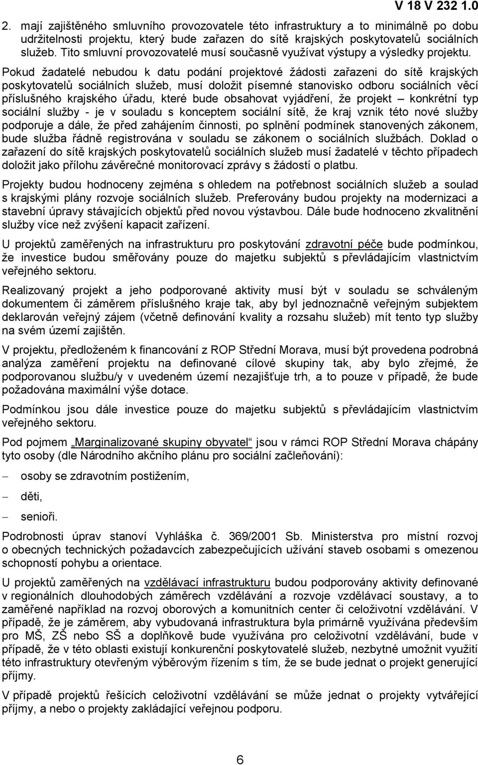 Pokud ţadatelé nebudou k datu podání projektové ţádosti zařazeni do sítě krajských poskytovatelů sociálních sluţeb, musí doloţit písemné stanovisko odboru sociálních věcí příslušného krajského úřadu,