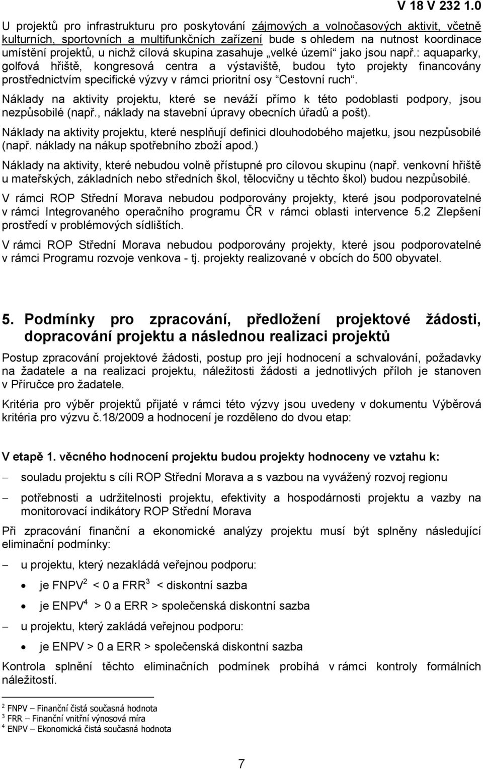 : aquaparky, golfová hřiště, kongresová centra a výstaviště, budou tyto projekty financovány prostřednictvím specifické výzvy v rámci prioritní osy Cestovní ruch.