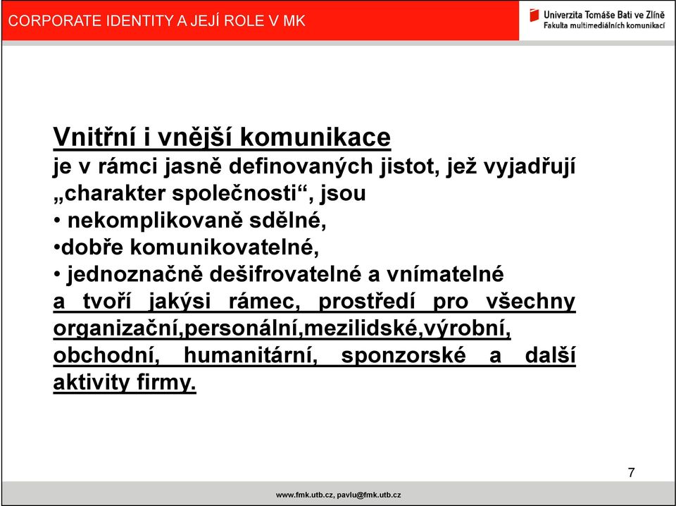 jednoznačně dešifrovatelné a vnímatelné a tvoří jakýsi rámec, prostředí pro všechny