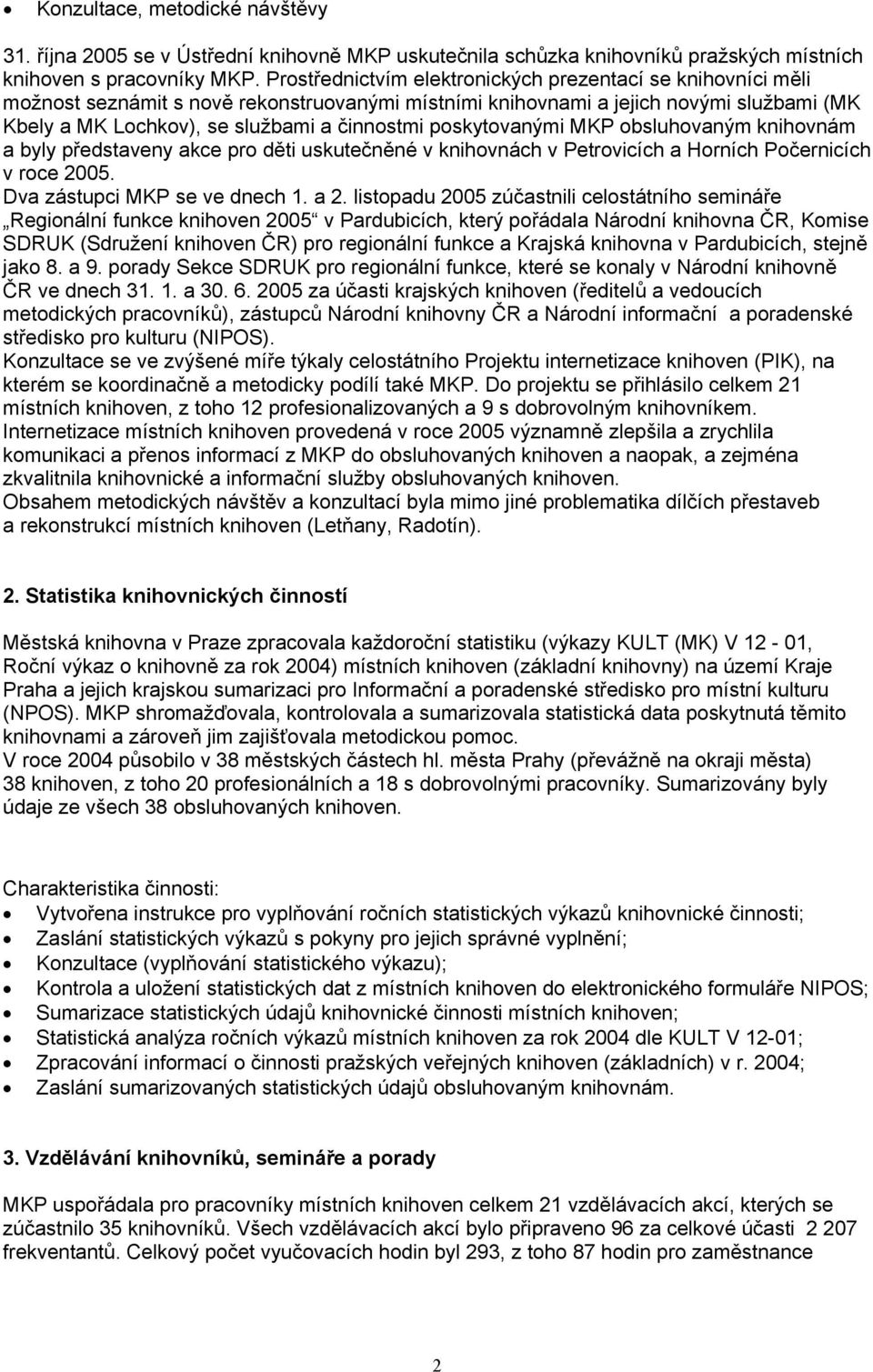 poskytovanými MKP obsluhovaným knihovnám a byly představeny akce pro děti uskutečněné v knihovnách v Petrovicích a Horních Počernicích v roce 2005. Dva zástupci MKP se ve dnech 1. a 2.