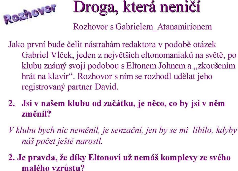 Rozhovor s ním se rozhodl udělat jeho registrovaný partner David. 2. Jsi v našem klubu od začátku, je něco, co by jsi v něm změnil?