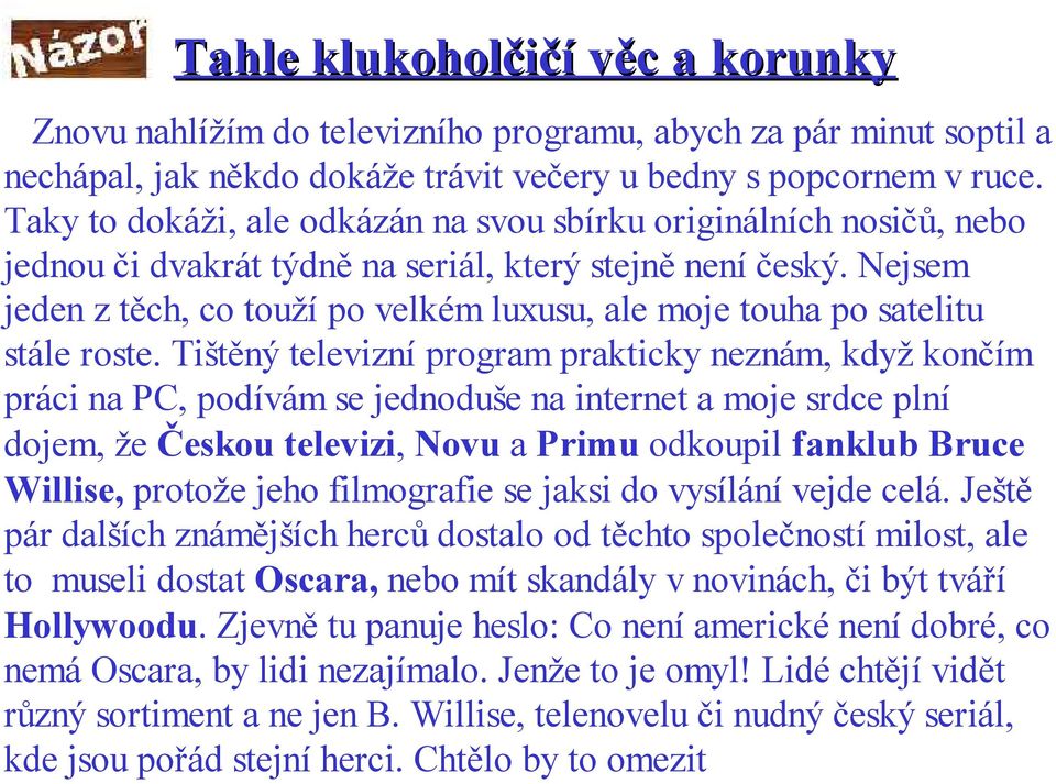 Nejsem jeden z těch, co touží po velkém luxusu, ale moje touha po satelitu stále roste.