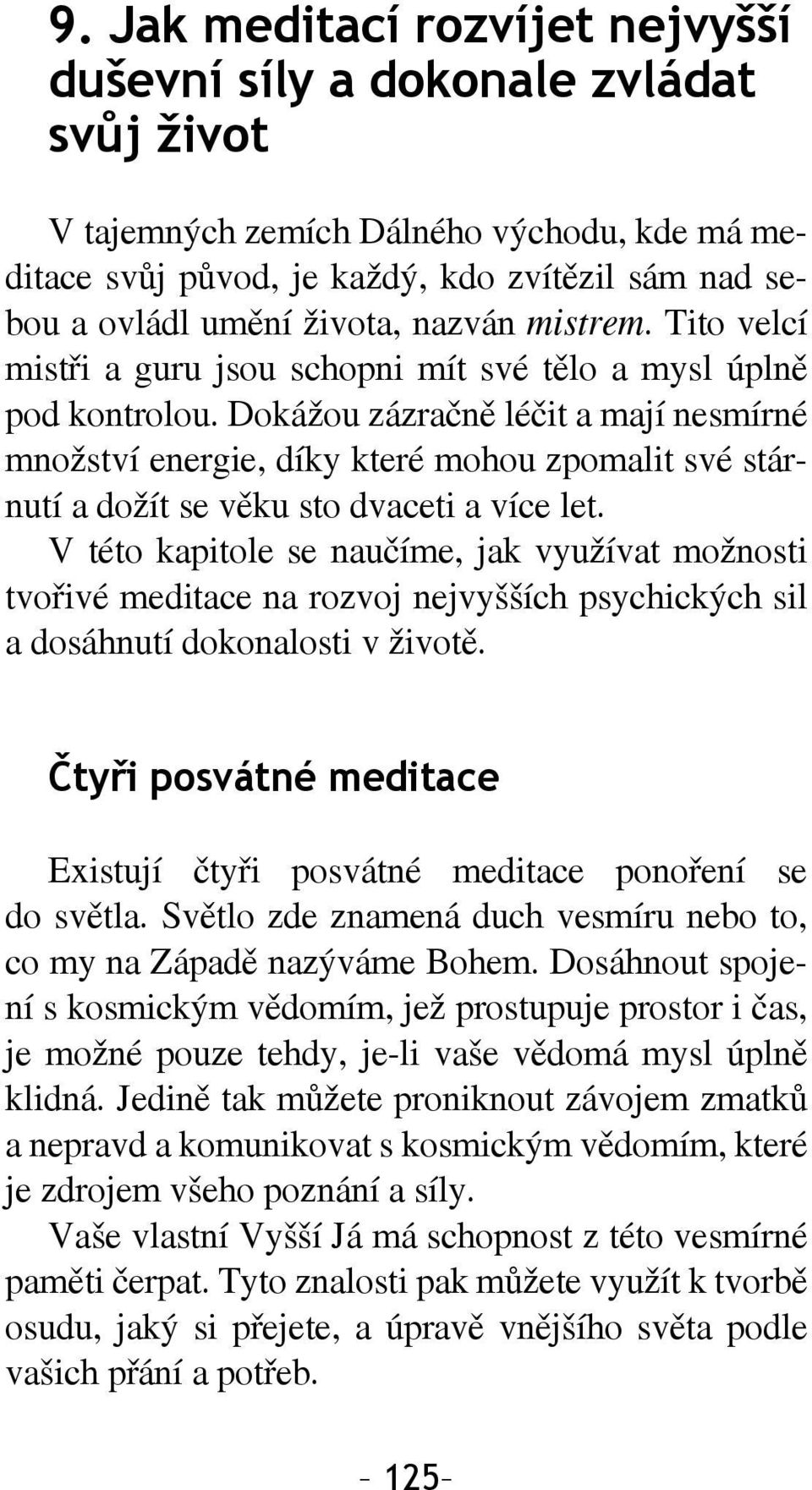 Dokážou zázračně léčit a mají nesmírné množství energie, díky které mohou zpomalit své stárnutí a dožít se věku sto dvaceti a více let.