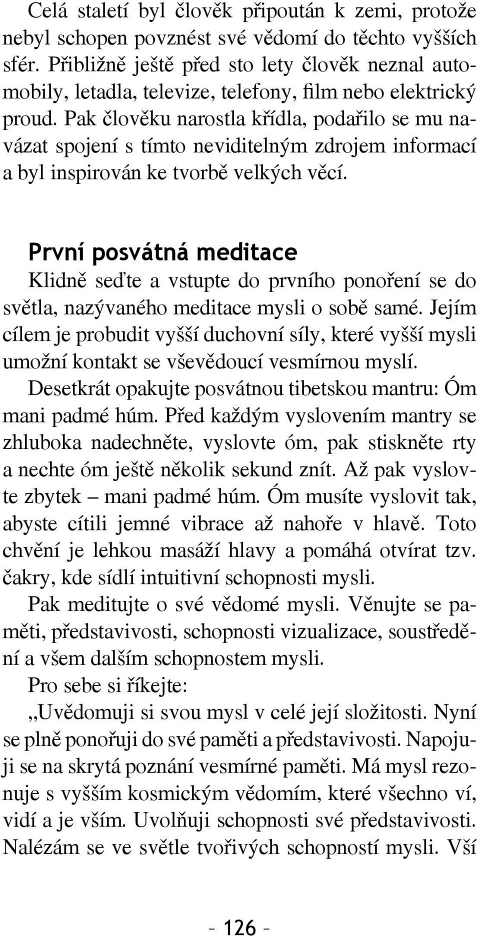 Pak člověku narostla křídla, podařilo se mu navázat spojení s tímto neviditelným zdrojem informací a byl inspirován ke tvorbě velkých věcí.