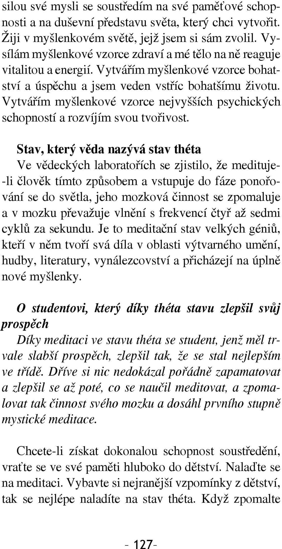 Vytvářím myšlenkové vzorce nejvyšších psychických schopností a rozvíjím svou tvořivost.