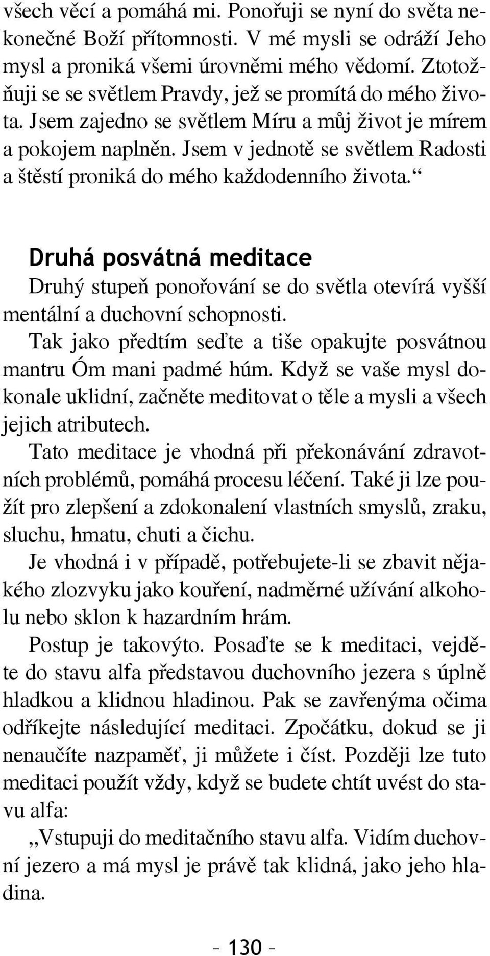 Jsem v jednotě se světlem Radosti a štěstí proniká do mého každodenního života. Druhá posvátná meditace Druhý stupeň ponořování se do světla otevírá vyšší mentální a duchovní schopnosti.