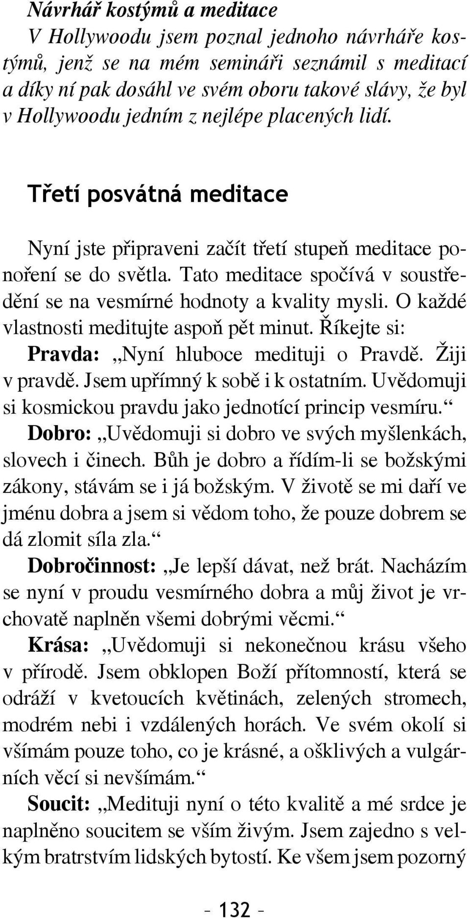 O každé vlastnosti meditujte aspoň pět minut. Říkejte si: Pravda: Nyní hluboce medituji o Pravdě. Žiji v pravdě. Jsem upřímný k sobě i k ostatním.