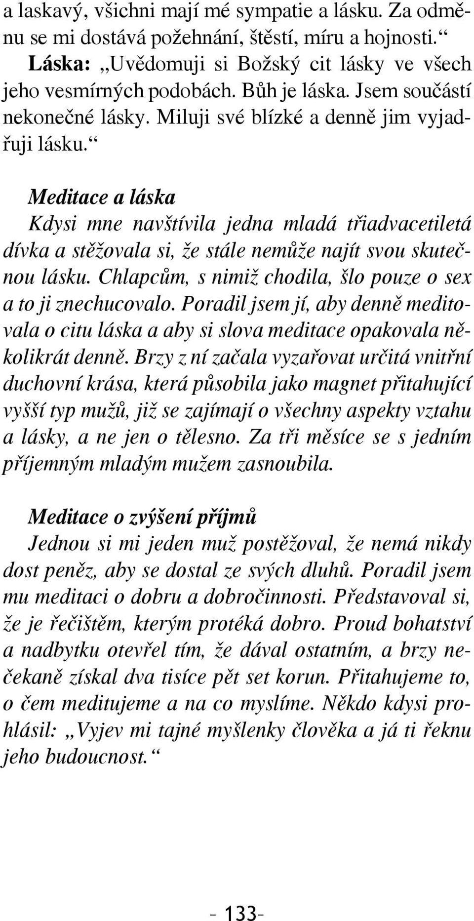 Meditace a láska Kdysi mne navštívila jedna mladá třiadvacetiletá dívka a stěžovala si, že stále nemůže najít svou skutečnou lásku. Chlapcům, s nimiž chodila, šlo pouze o sex a to ji znechucovalo.