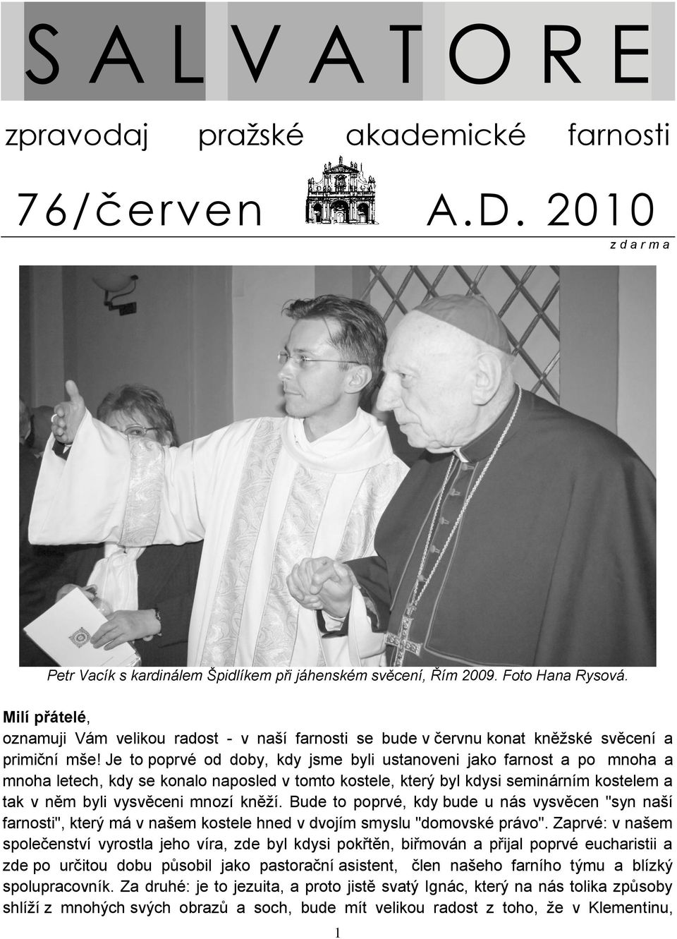 Je to poprvé od doby, kdy jsme byli ustanoveni jako farnost a po mnoha a mnoha letech, kdy se konalo naposled v tomto kostele, který byl kdysi seminárním kostelem a tak v něm byli vysvěceni mnozí
