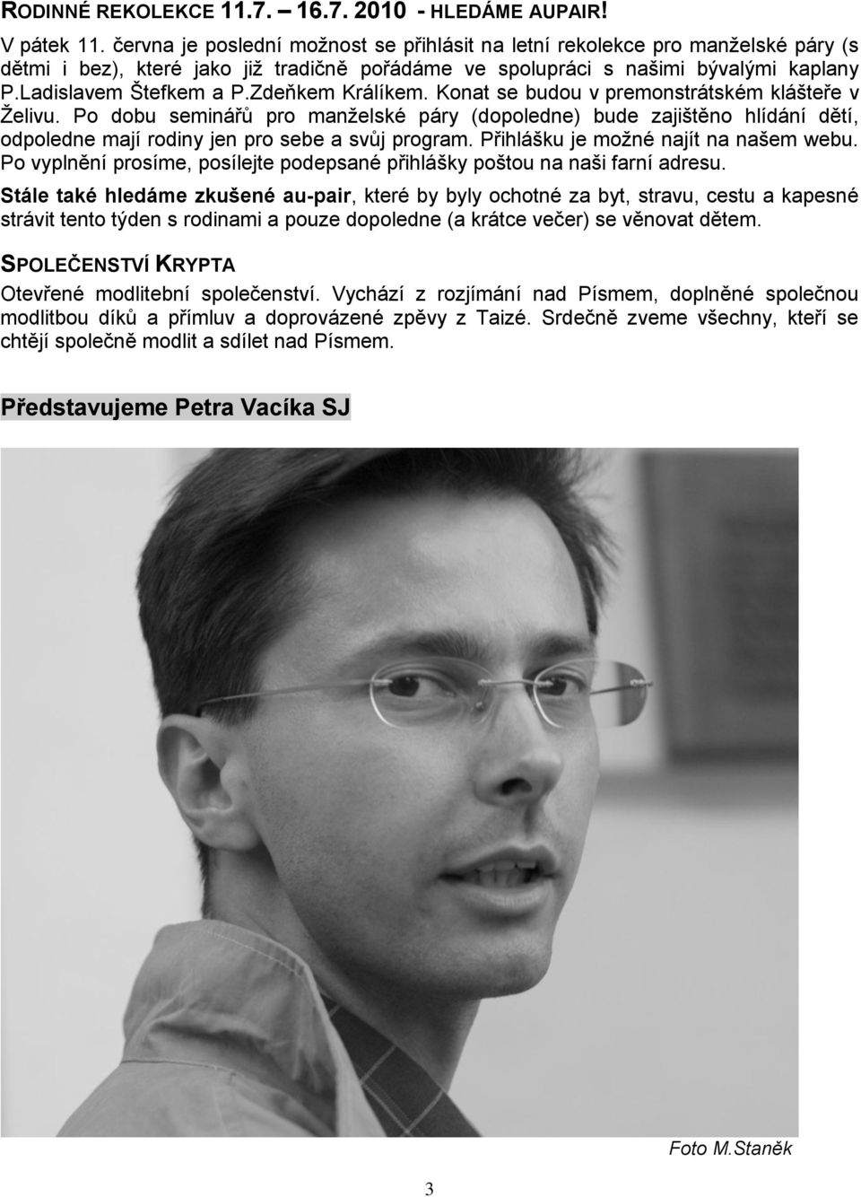 Zdeňkem Králíkem. Konat se budou v premonstrátském klášteře v Ţelivu. Po dobu seminářů pro manţelské páry (dopoledne) bude zajištěno hlídání dětí, odpoledne mají rodiny jen pro sebe a svůj program.