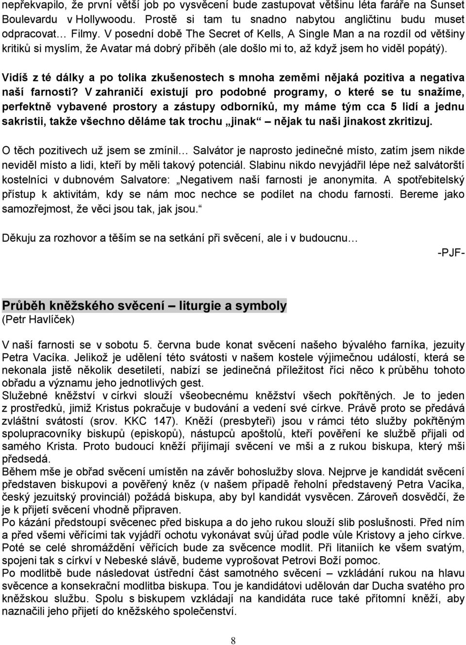 Vidíš z té dálky a po tolika zkušenostech s mnoha zeměmi nějaká pozitiva a negativa naší farnosti?