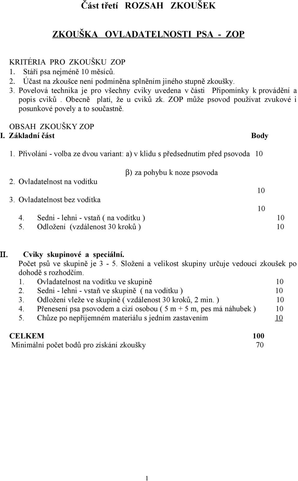 OBSAH ZKOUŠKY ZOP I. Základní část Body 1. Přivolání - volba ze dvou variant: a) v klidu s předsednutím před psovoda 10 β) za pohybu k noze psovoda 2. Ovladatelnost na vodítku 10 3.
