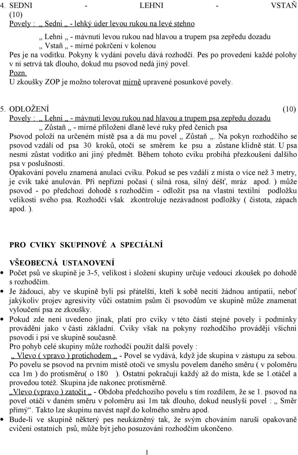 U zkoušky ZOP je možno tolerovat mírně upravené posunkové povely. 5.