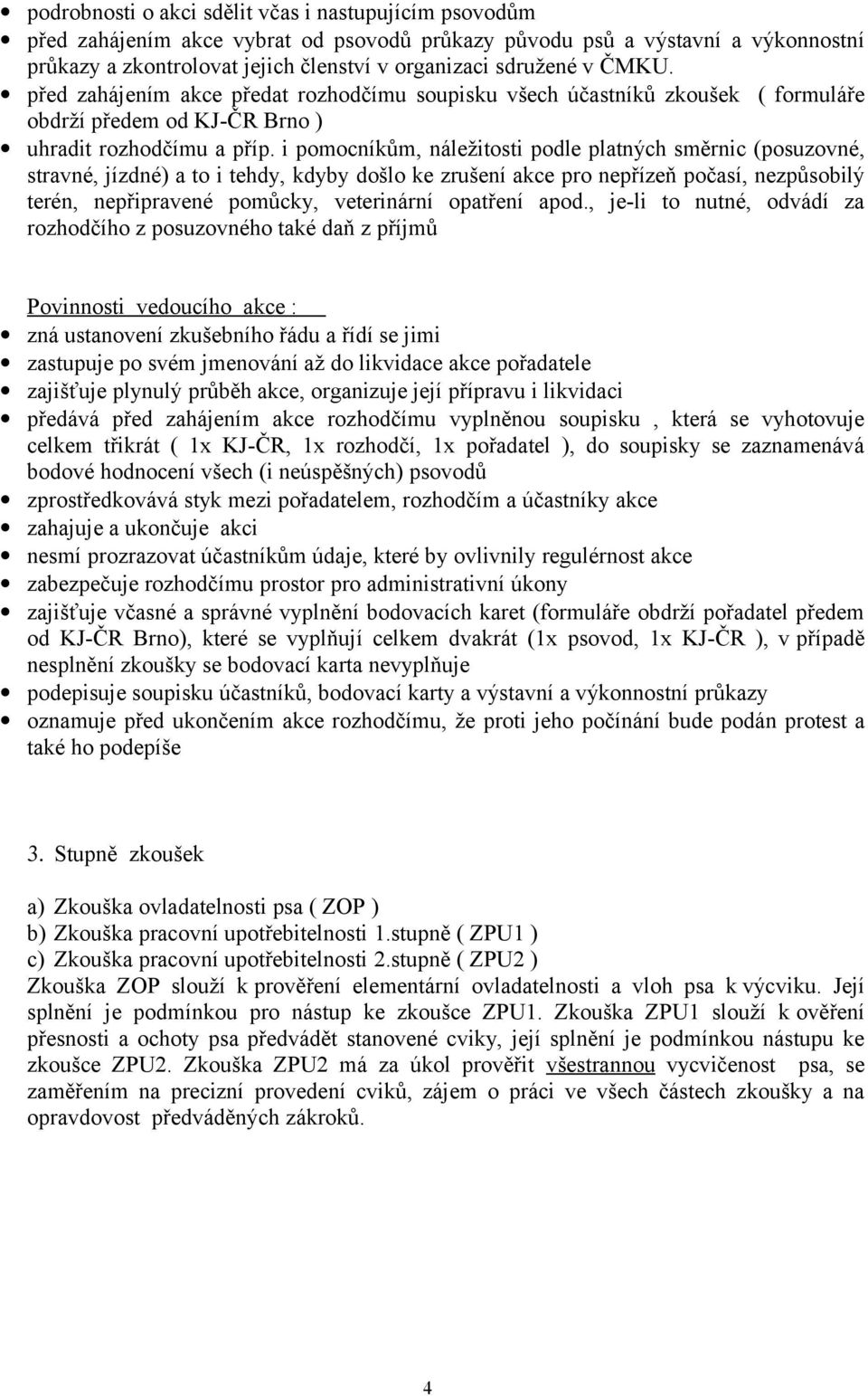 i pomocníkům, náležitosti podle platných směrnic (posuzovné, stravné, jízdné) a to i tehdy, kdyby došlo ke zrušení akce pro nepřízeň počasí, nezpůsobilý terén, nepřipravené pomůcky, veterinární