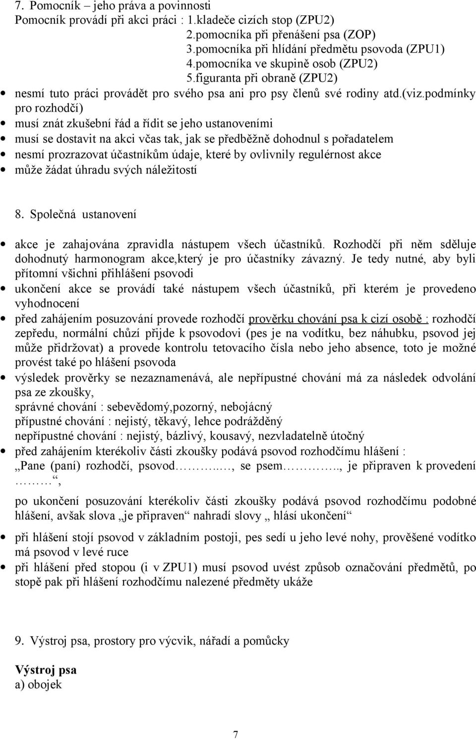 podmínky pro rozhodčí) musí znát zkušební řád a řídit se jeho ustanoveními musí se dostavit na akci včas tak, jak se předběžně dohodnul s pořadatelem nesmí prozrazovat účastníkům údaje, které by