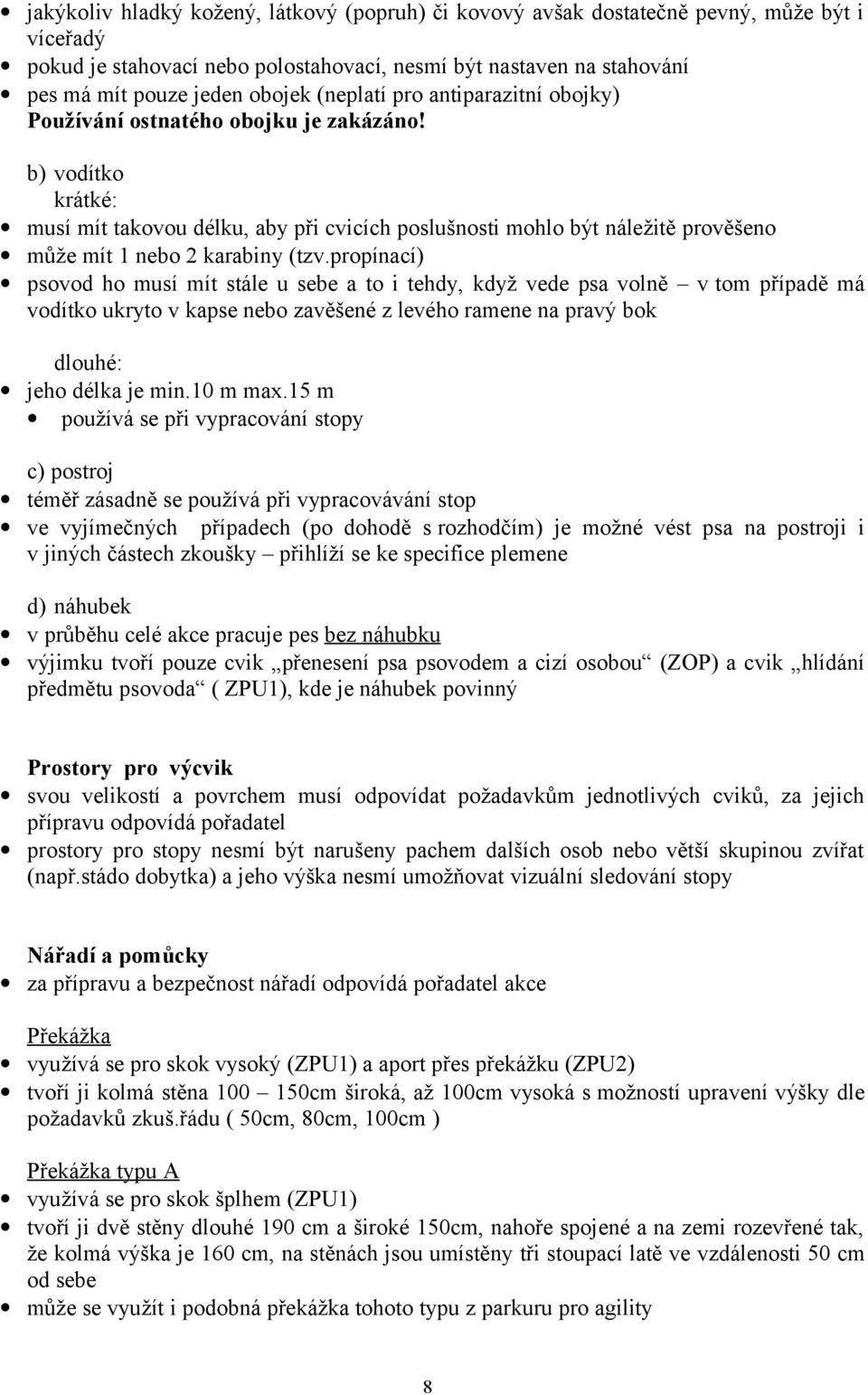 b) vodítko krátké: musí mít takovou délku, aby při cvicích poslušnosti mohlo být náležitě prověšeno může mít 1 nebo 2 karabiny (tzv.