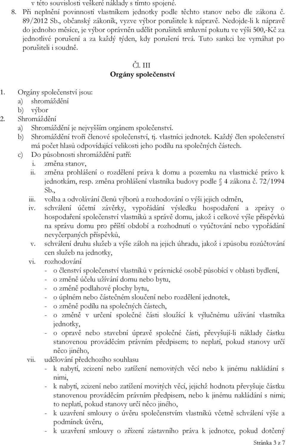 Nedojde-li k nápravě do jednoho měsíce, je výbor oprávněn udělit porušiteli smluvní pokutu ve výši 500,-Kč za jednotlivé porušení a za každý týden, kdy porušení trvá.