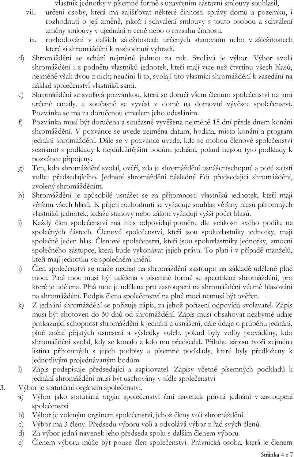 rozsahu činnosti, ix. rozhodování v dalších záležitostech určených stanovami nebo v záležitostech které si shromáždění k rozhodnutí vyhradí. d) Shromáždění se schází nejméně jednou za rok.
