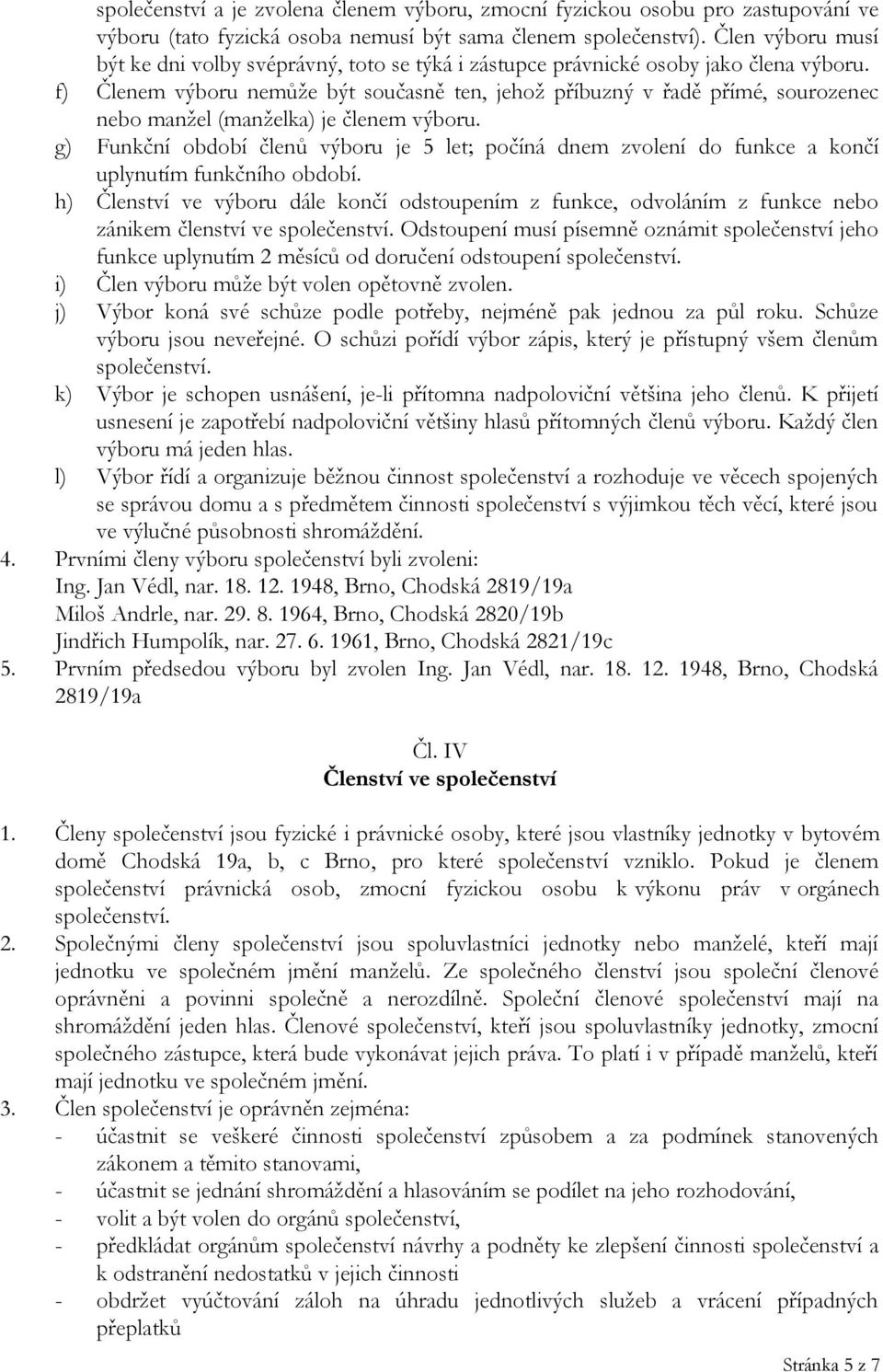 f) Členem výboru nemůže být současně ten, jehož příbuzný v řadě přímé, sourozenec nebo manžel (manželka) je členem výboru.