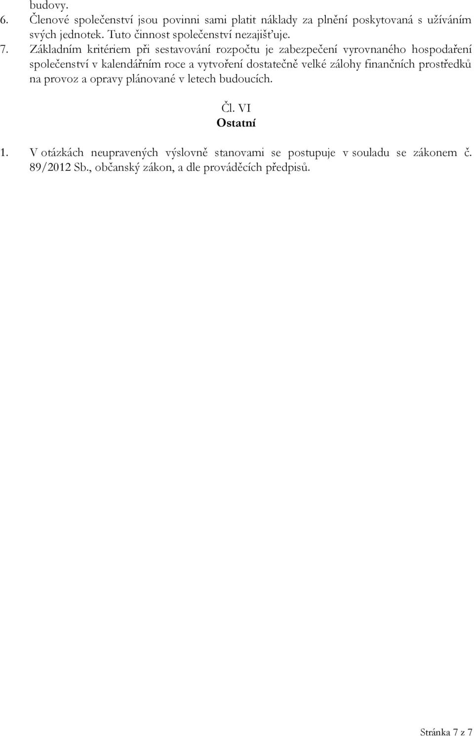 Základním kritériem při sestavování rozpočtu je zabezpečení vyrovnaného hospodaření společenství v kalendářním roce a vytvoření