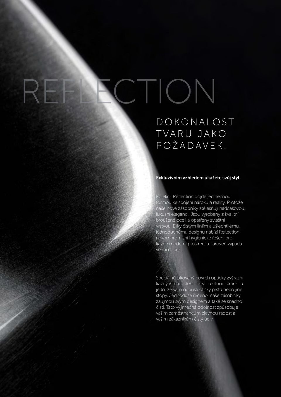 Díky čistým liniím a ušlechtilému, jednoduchému designu nabízí Reflection nekompromisní hygienické řešení pro každé moderní prostředí a zároveň vypadá velmi dobře.